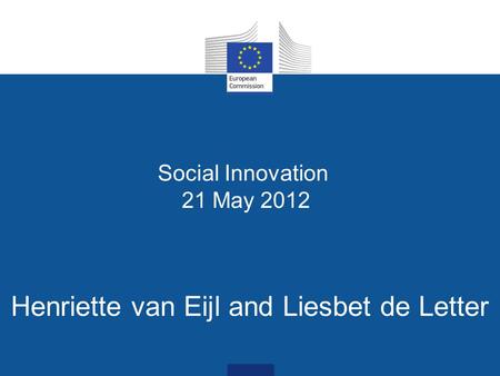 Social Innovation 21 May 2012 Henriette van Eijl and Liesbet de Letter.