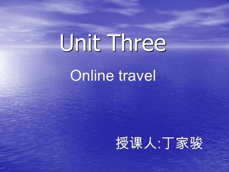 Unit Three Online travel 授课人:丁家骏.