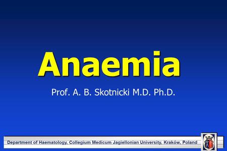 YOUR LOGO HERE Department of Haematology, Collegium Medicum Jagiellonian University, Kraków, Poland Anaemia Prof. A. B. Skotnicki M.D. Ph.D.