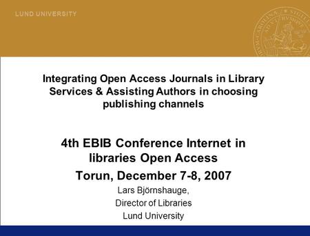 1 L U N D U N I V E R S I T Y Integrating Open Access Journals in Library Services & Assisting Authors in choosing publishing channels 4th EBIB Conference.