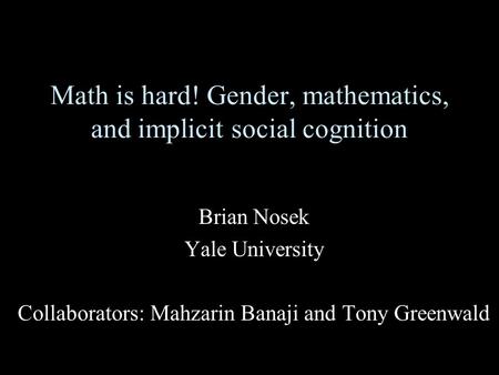 Math is hard! Gender, mathematics, and implicit social cognition