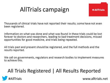 AllTrials campaign Thousands of clinical trials have not reported their results; some have not even been registered. Information on what was done and what.
