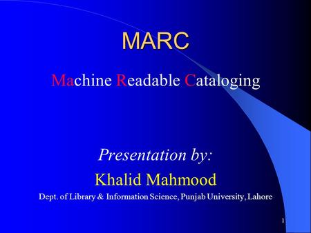 MARC Machine Readable Cataloging Presentation by: Khalid Mahmood