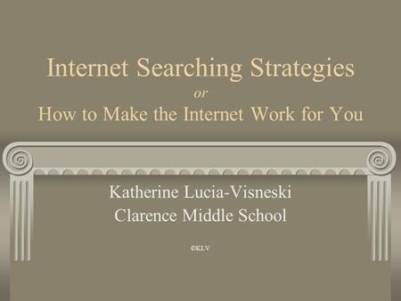 Internet Searching Strategies or How to Make the Internet Work for You