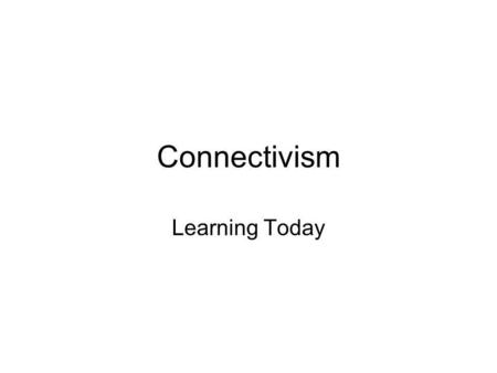 Connectivism Learning Today.