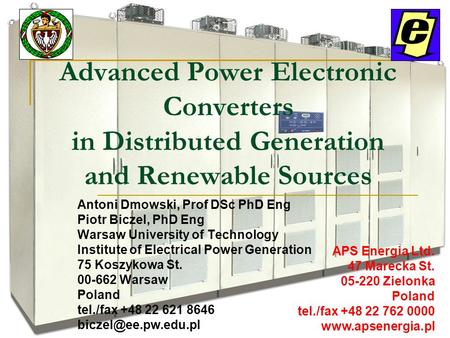 Advanced Power Electronic Converters in Distributed Generation and Renewable Sources Antoni Dmowski, Prof DSc PhD Eng Piotr Biczel, PhD Eng Warsaw University.