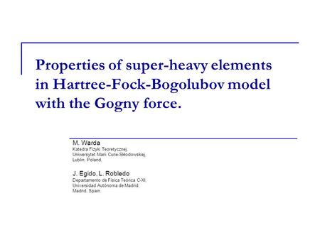 Properties of super-heavy elements in Hartree-Fock-Bogolubov model with the Gogny force. M. Warda Katedra Fizyki Teoretycznej, Uniwersytet Marii Curie-Skłodowskiej,