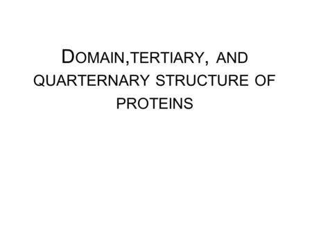 Domain,tertiary, and quarternary structure of proteins