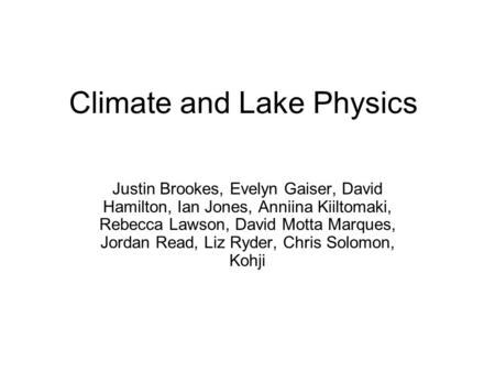 Climate and Lake Physics Justin Brookes, Evelyn Gaiser, David Hamilton, Ian Jones, Anniina Kiiltomaki, Rebecca Lawson, David Motta Marques, Jordan Read,