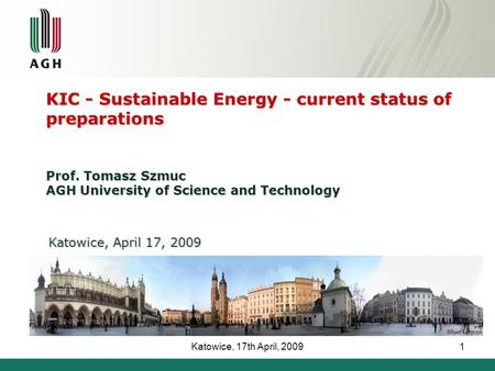 Katowice, 17th April, 20091 KIC - Sustainable Energy - current status of preparations Prof. Tomasz Szmuc AGH University of Science and Technology Katowice,