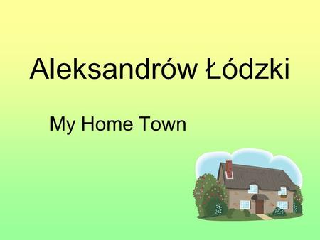 Aleksandrów Łódzki My Home Town. The coat of arms of Aleksandrów Łódzki The flag of Aleksandrów Łódzki.