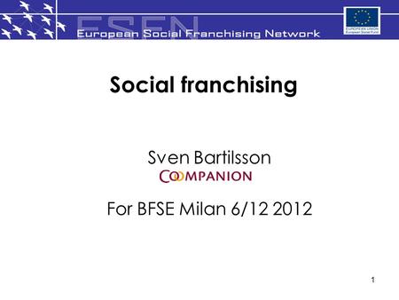 1 Social franchising Sven Bartilsson For BFSE Milan 6/12 2012.