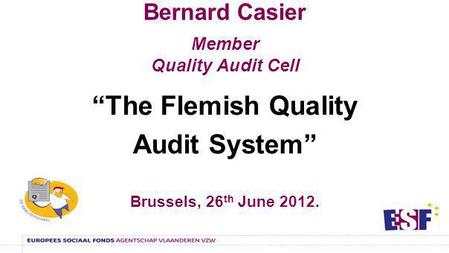 Bernard Casier Member Quality Audit Cell The Flemish Quality Audit System Brussels, 26 th June 2012.