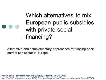 Which alternatives to mix European public subsidies with private social financing? Alternative and complementary approaches for funding social entreprises.