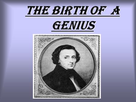 The birth of a genius.