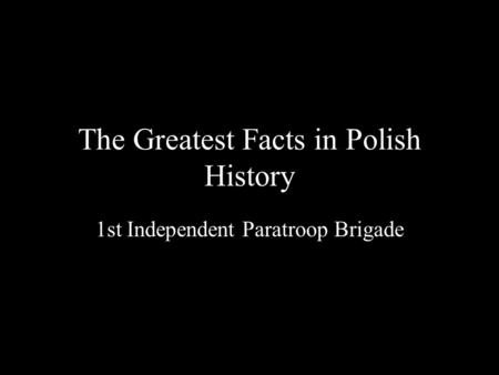 The Greatest Facts in Polish History 1st Independent Paratroop Brigade.