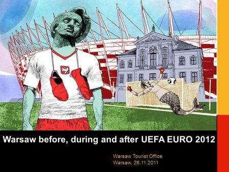 Warsaw before, during and after UEFA EURO 2012 Warsaw Tourist Office Warsaw, 26.11.2011.