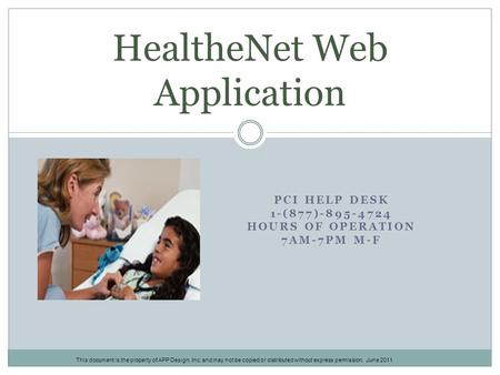 PCI HELP DESK 1-(877)-895-4724 HOURS OF OPERATION 7AM-7PM M-F HealtheNet Web Application This document is the property of APP Design, Inc. and may not.