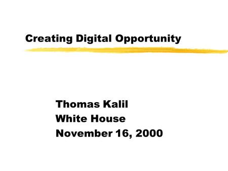 Creating Digital Opportunity Thomas Kalil White House November 16, 2000.