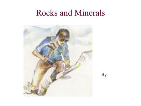 Rocks and Minerals By:.
