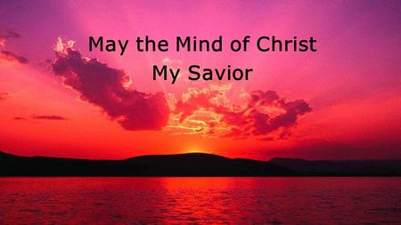 May the Mind of Christ My Savior.