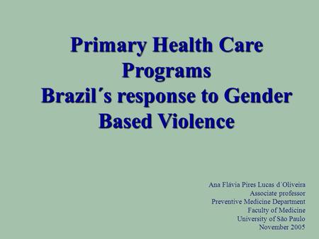 Ana Flávia Pires Lucas d´Oliveira Associate professor Preventive Medicine Department Faculty of Medicine University of São Paulo November 2005 Primary.