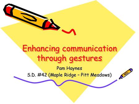 Enhancing communication through gestures Pam Haynes S.D. #42 (Maple Ridge – Pitt Meadows)