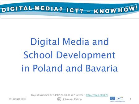 19. Januar 2014 Johannes Philipp 1 Projekt Nummer REG-P-BY-PL-10-11547 Internet:  Digital Media and School Development.