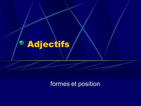 Adjectifs formes et position. Notes about Adjectifs 1. Adjectives that end in –e in the masculine singular-DONT add another –e in the feminine singular.
