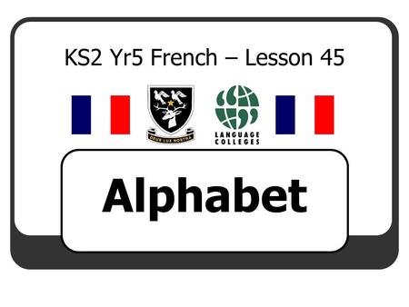 KS2 Yr5 French – Lesson 45 Alphabet.
