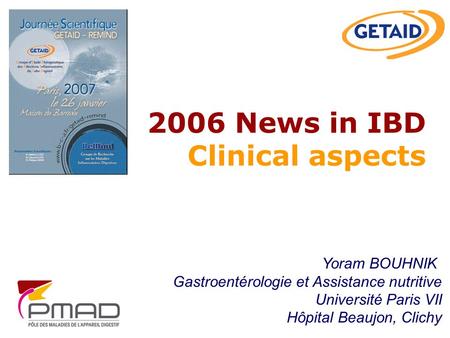 2006 News in IBD Clinical aspects Yoram BOUHNIK Gastroentérologie et Assistance nutritive Université Paris VII Hôpital Beaujon, Clichy.