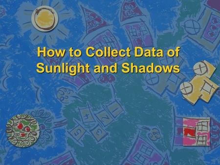 How to Collect Data of Sunlight and Shadows
