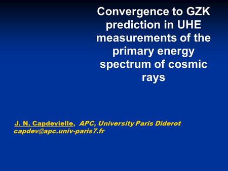 Convergence to GZK prediction in UHE measurements of the primary energy spectrum of cosmic rays J. N. Capdevielle, APC, University Paris Diderot