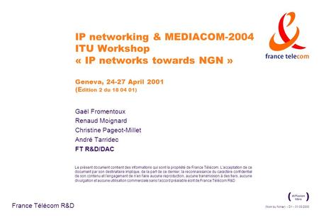 IP networking & MEDIACOM-2004 ITU Workshop « IP networks towards NGN » Geneva, 24-27 April 2001 (Edition 2 du 18 04 01) Gaël Fromentoux Renaud Moignard.