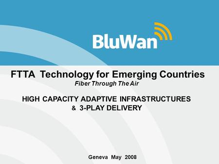 © Copyright BluWan FTTA Technology for Emerging Countries Fiber Through The Air HIGH CAPACITY ADAPTIVE INFRASTRUCTURES & 3-PLAY DELIVERY Geneva May 2008.