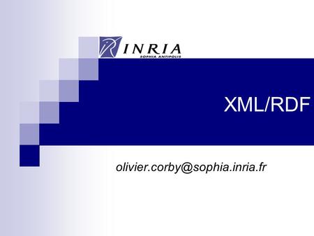 XML/RDF 2 RDF/XML Resource Description Framework Resource Property Value c:semanticweb c:author c:corby Syntaxe XML.