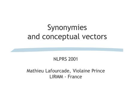 Synonymies and conceptual vectors NLPRS 2001 Mathieu Lafourcade, Violaine Prince LIRMM - France.