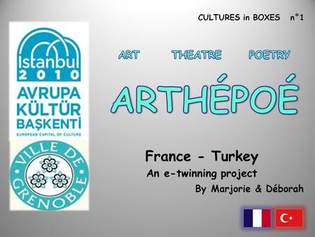 CULTURES in BOXES n°1 France - Turkey An e-twinning project By Marjorie & Déborah.