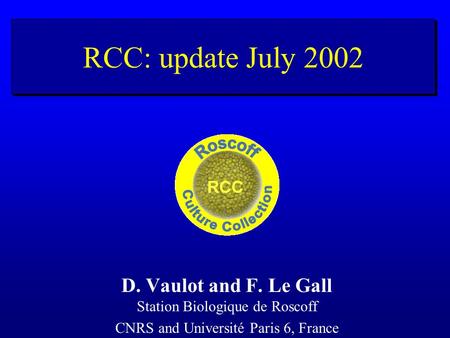 RCC: update July 2002 D. Vaulot and F. Le Gall Station Biologique de Roscoff CNRS and Université Paris 6, France.