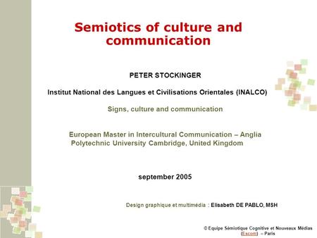 Semiotics of culture and communication © Equipe Sémiotique Cognitive et Nouveaux Médias (Escom) – ParisEscom PETER STOCKINGER Institut National des Langues.