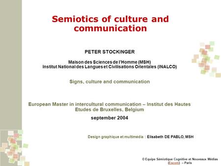 Semiotics of culture and communication © Equipe Sémiotique Cognitive et Nouveaux Médias (Escom) – ParisEscom PETER STOCKINGER Maison des Sciences de lHomme.