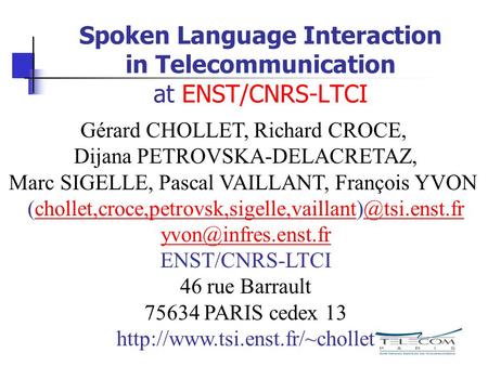 Spoken Language Interaction in Telecommunication at ENST/CNRS-LTCI Gérard CHOLLET, Richard CROCE, Dijana PETROVSKA-DELACRETAZ, Marc SIGELLE, Pascal VAILLANT,