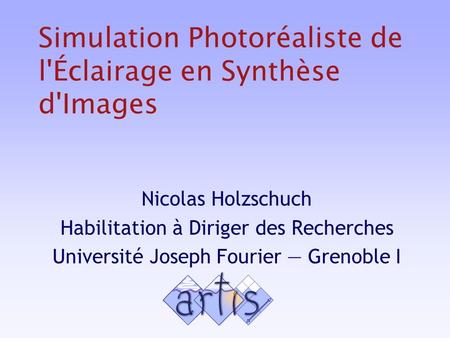 Simulation Photoréaliste de l'Éclairage en Synthèse d'Images Nicolas Holzschuch Habilitation à Diriger des Recherches Université Joseph Fourier Grenoble.