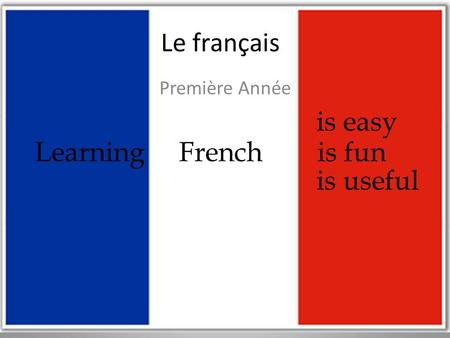 Le français Première Année is easy Learning French is fun is useful.
