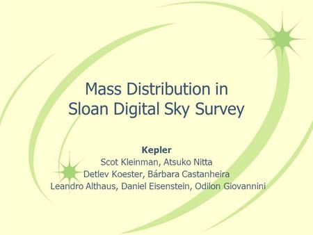 Mass Distribution in Sloan Digital Sky Survey Kepler Scot Kleinman, Atsuko Nitta Detlev Koester, Bárbara Castanheira Leandro Althaus, Daniel Eisenstein,