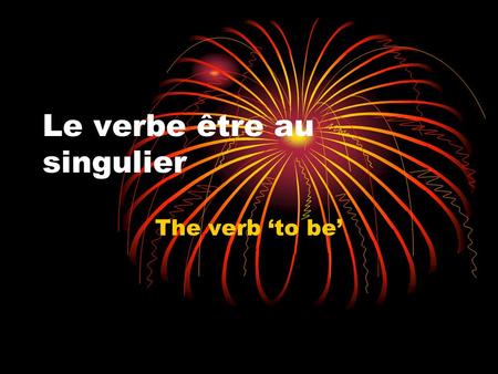 Le verbe être au singulier The verb to be. La norme Comparisons 4.1 Understanding the nature of language through comparisons.