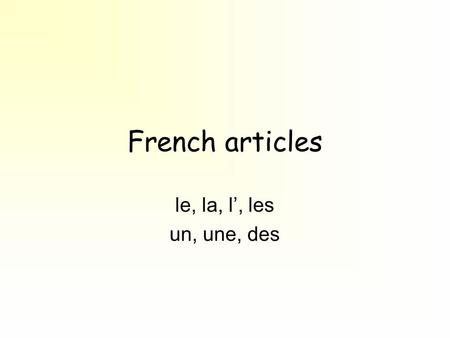 French articles le, la, l’, les un, une, des.