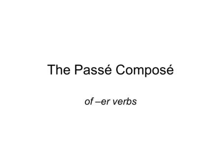 The Passé Composé of –er verbs.