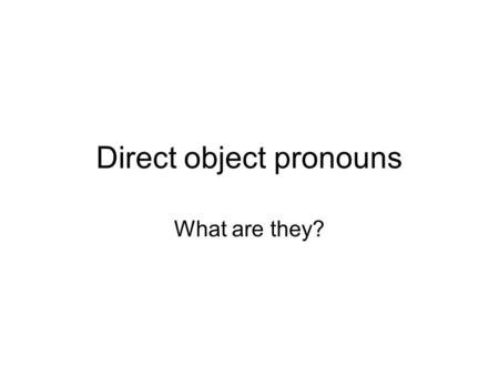 Direct object pronouns What are they?. A direct object pronoun is… The word it or them. In French there are two words for it and one for them: It (m)It.