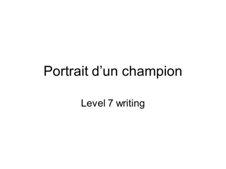 Portrait dun champion Level 7 writing. AT4 Writing I can write articles or stories about real or imaginary subjects giving my opinions and points of view.